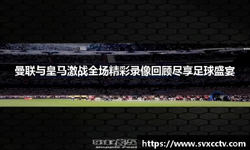 曼联与皇马激战全场精彩录像回顾尽享足球盛宴